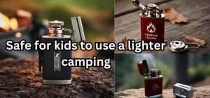 What Age Can Handle a Lighter for Camping